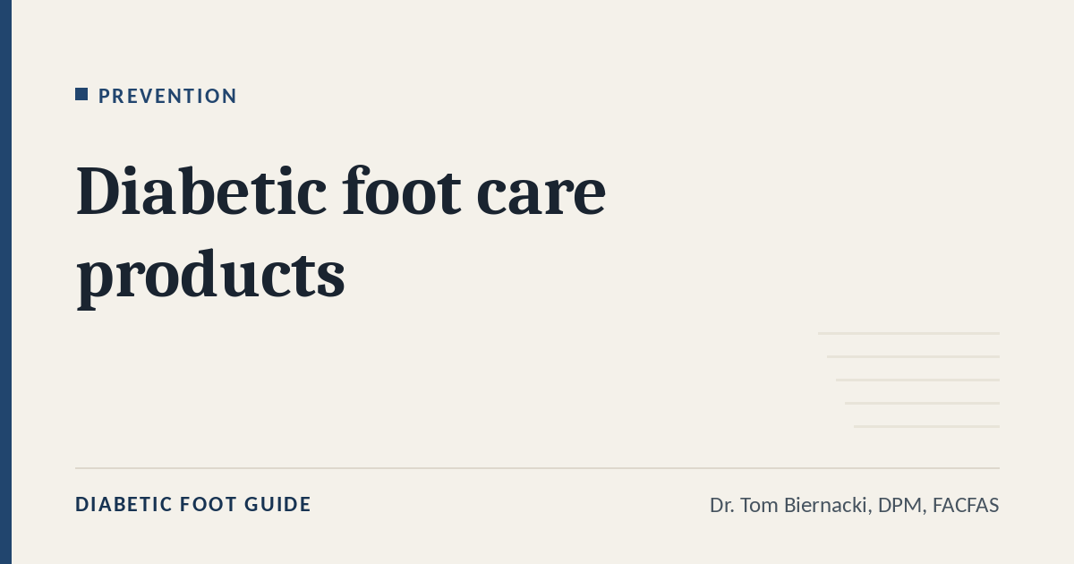 Diabetic Foot Guide article card: Diabetic foot care products, in the Prevention series, by Dr. Tom Biernacki, DPM, FACFAS