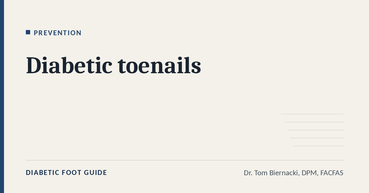 Diabetic Foot Guide article card: Diabetic toenails, in the Prevention series, by Dr. Tom Biernacki, DPM, FACFAS