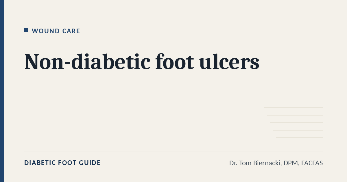 Diabetic Foot Guide article card: Non-diabetic foot ulcers, in the Wound care series, by Dr. Tom Biernacki, DPM, FACFAS